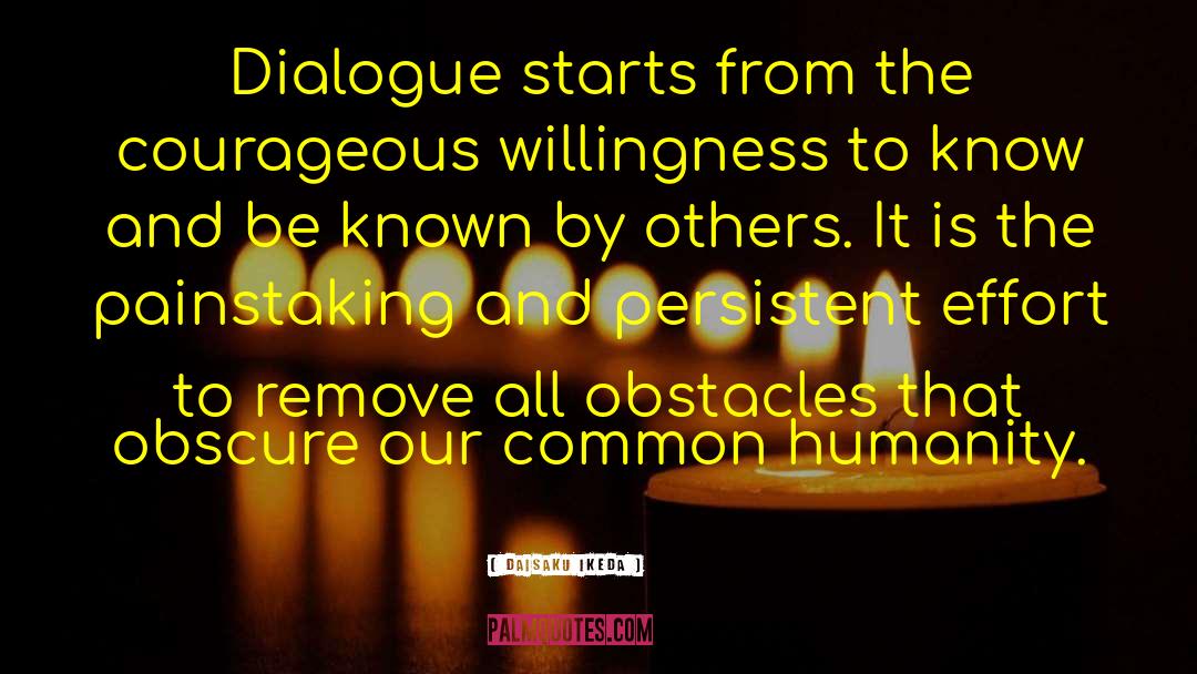 Daisaku Ikeda Quotes: Dialogue starts from the courageous