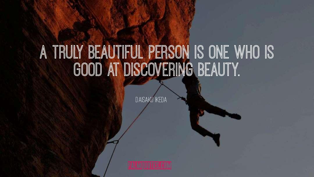 Daisaku Ikeda Quotes: A truly beautiful person is