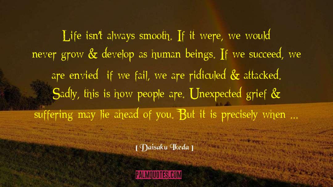 Daisaku Ikeda Quotes: Life isn't always smooth. If