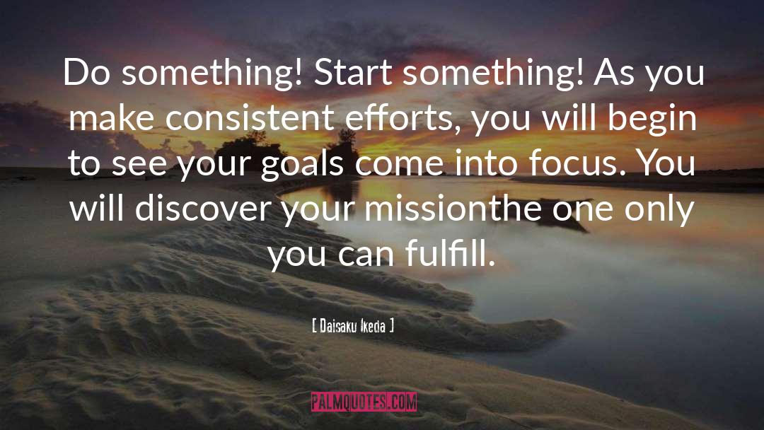 Daisaku Ikeda Quotes: Do something! Start something! As