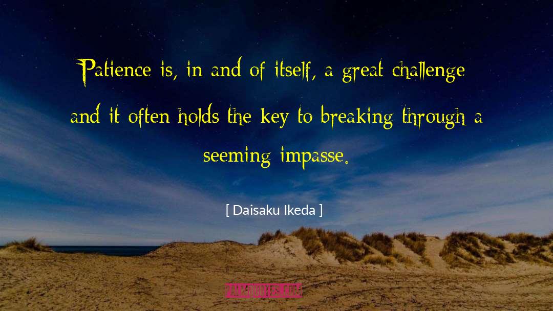 Daisaku Ikeda Quotes: Patience is, in and of