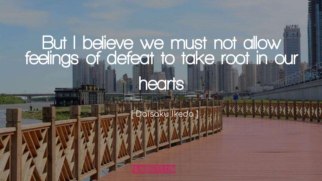Daisaku Ikeda Quotes: But I believe we must