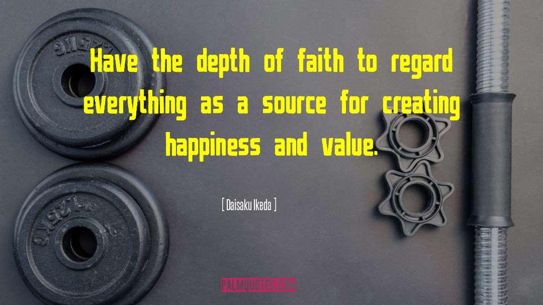 Daisaku Ikeda Quotes: Have the depth of faith