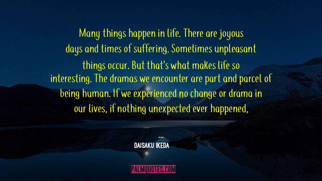 Daisaku Ikeda Quotes: Many things happen in life.