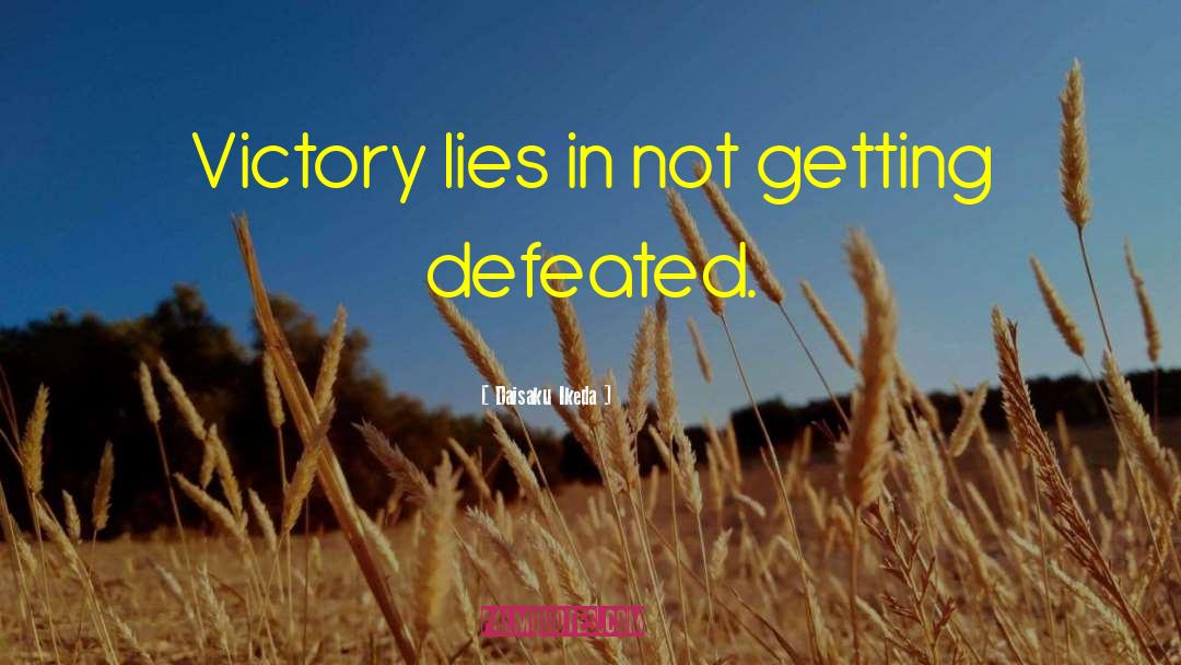 Daisaku Ikeda Quotes: Victory lies in not getting