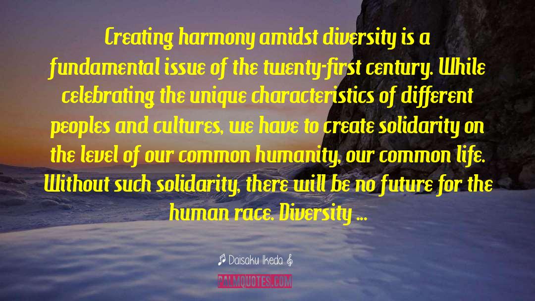 Daisaku Ikeda Quotes: Creating harmony amidst diversity is