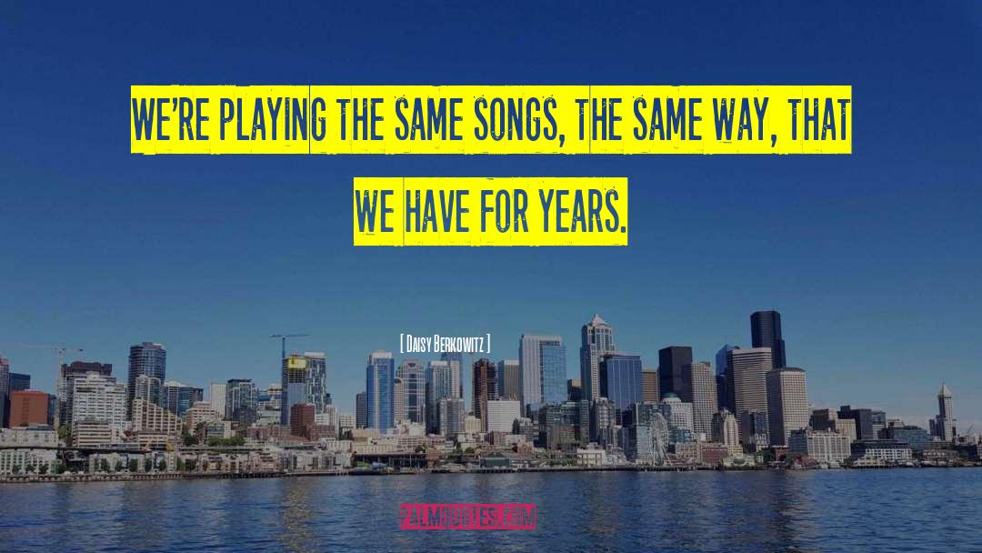 Daisy Berkowitz Quotes: We're playing the same songs,