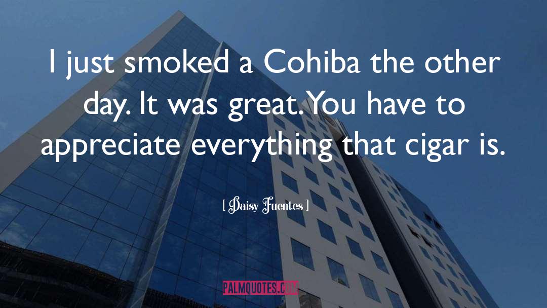 Daisy Fuentes Quotes: I just smoked a Cohiba