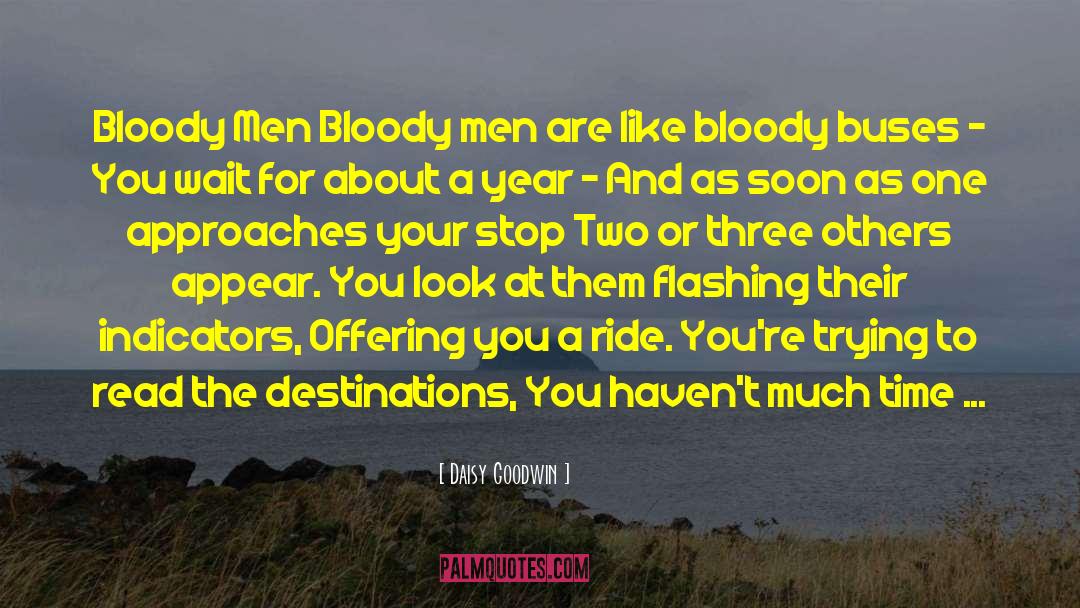 Daisy Goodwin Quotes: Bloody Men Bloody men are