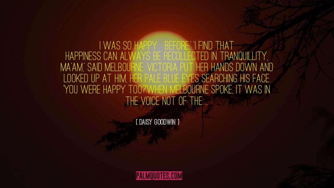 Daisy Goodwin Quotes: I was so happy …