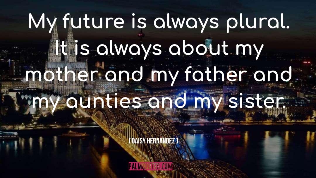 Daisy Hernandez Quotes: My future is always plural.
