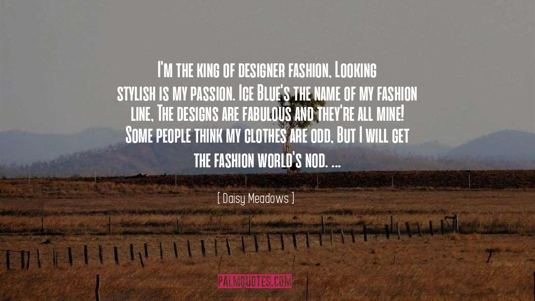 Daisy Meadows Quotes: I'm the king of designer