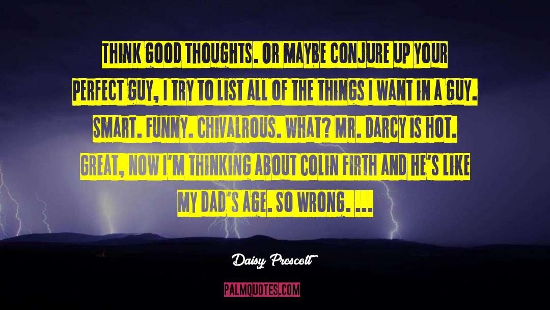 Daisy Prescott Quotes: Think good thoughts. Or maybe