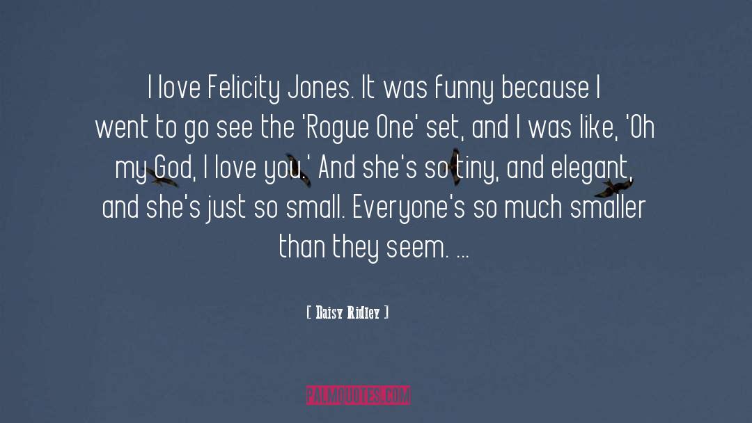 Daisy Ridley Quotes: I love Felicity Jones. It