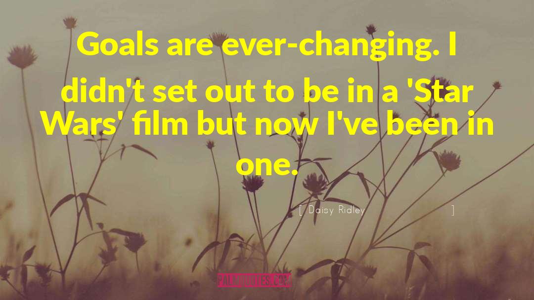 Daisy Ridley Quotes: Goals are ever-changing. I didn't