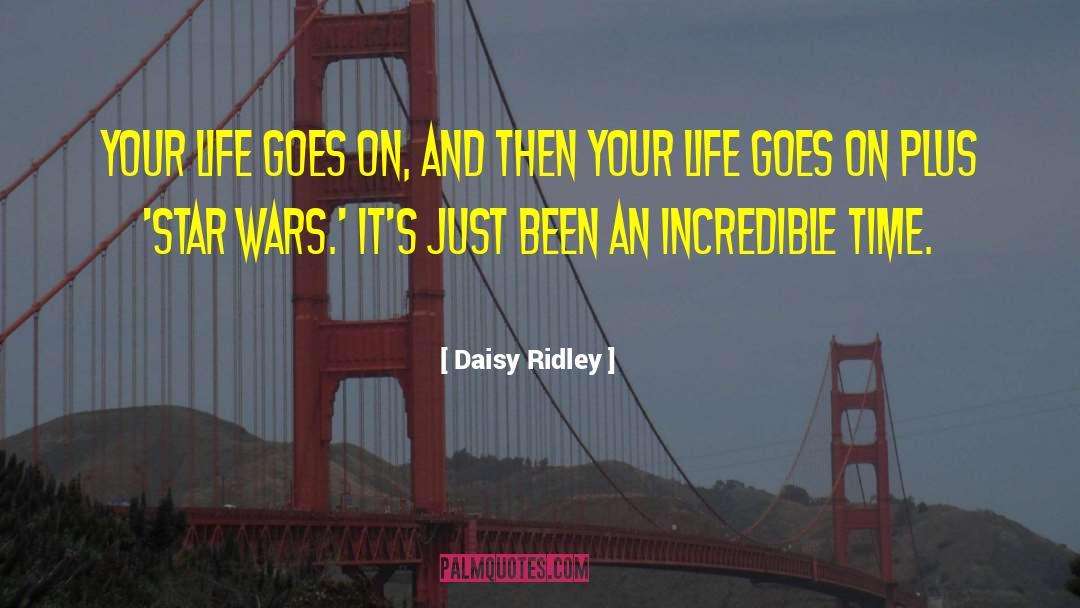 Daisy Ridley Quotes: Your life goes on, and
