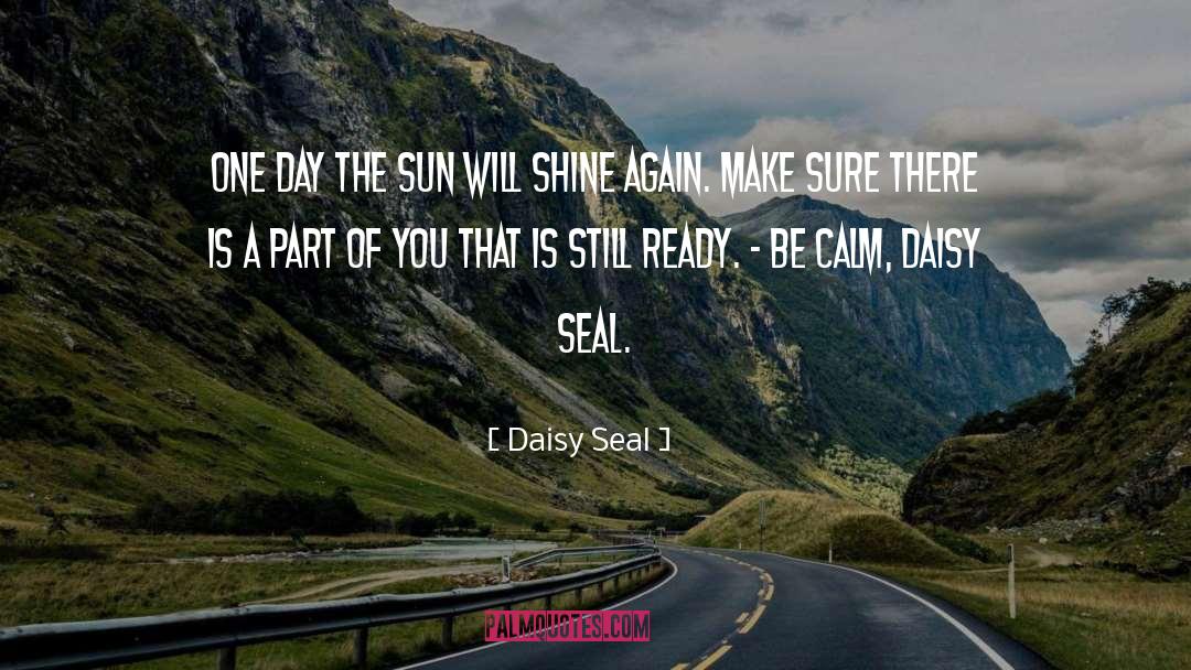 Daisy Seal Quotes: One day the sun will