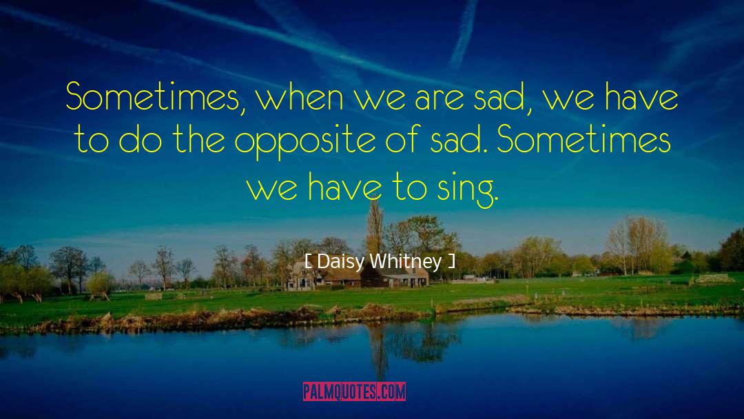 Daisy Whitney Quotes: Sometimes, when we are sad,