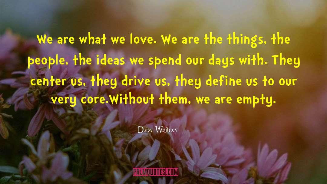 Daisy Whitney Quotes: We are what we love.