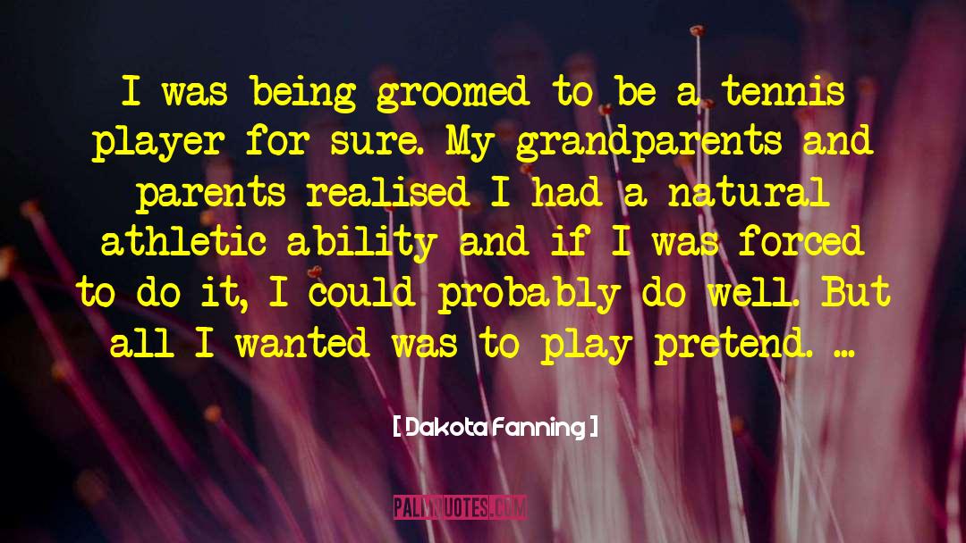 Dakota Fanning Quotes: I was being groomed to