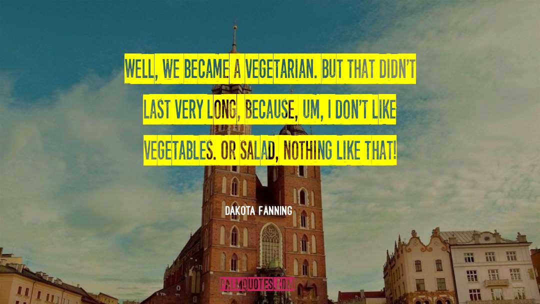 Dakota Fanning Quotes: Well, we became a vegetarian.