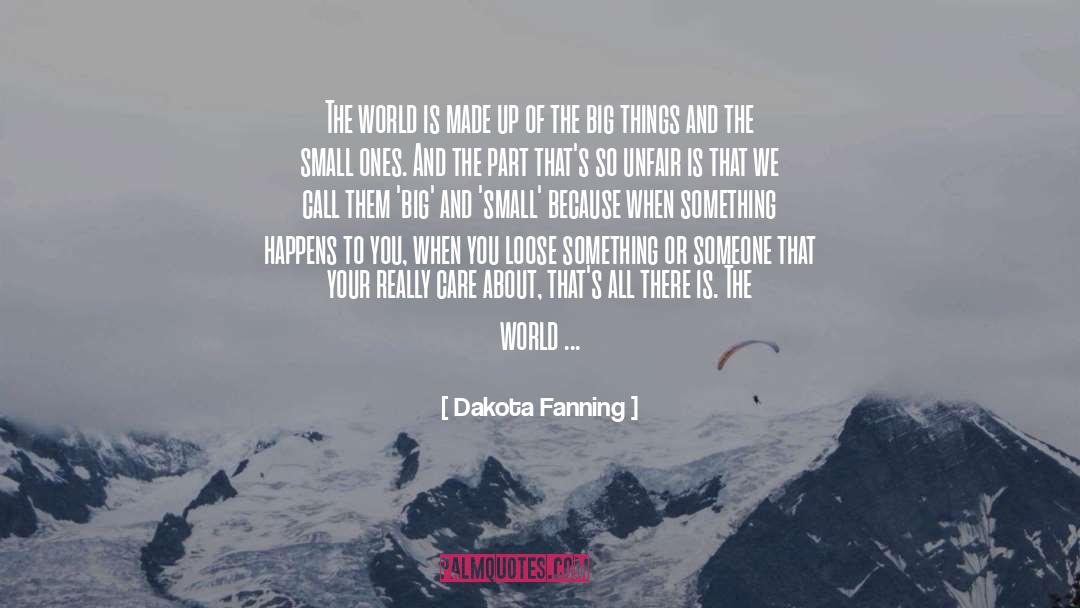 Dakota Fanning Quotes: The world is made up