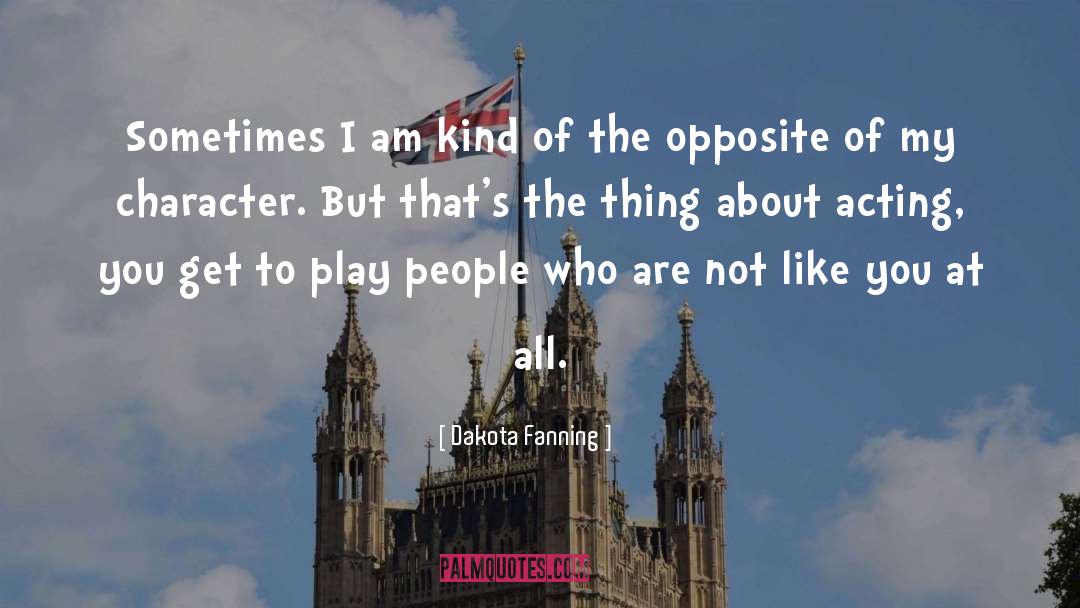 Dakota Fanning Quotes: Sometimes I am kind of