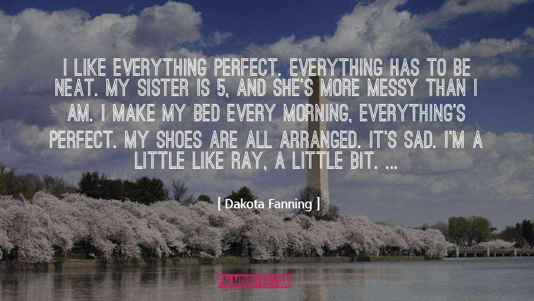 Dakota Fanning Quotes: I like everything perfect. Everything