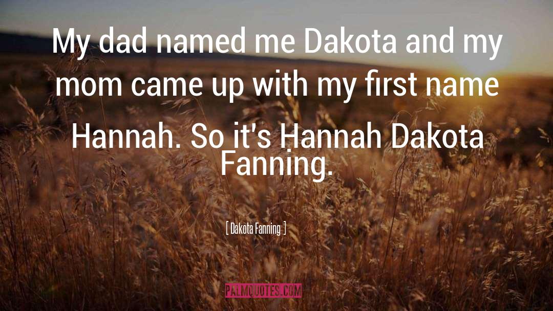 Dakota Fanning Quotes: My dad named me Dakota