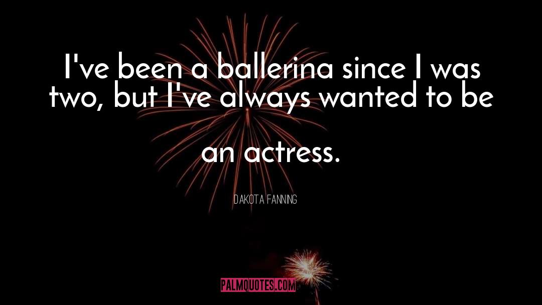 Dakota Fanning Quotes: I've been a ballerina since