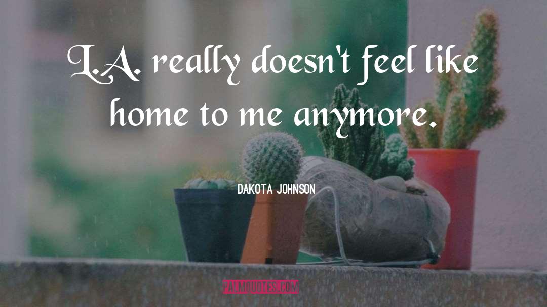 Dakota Johnson Quotes: L.A. really doesn't feel like