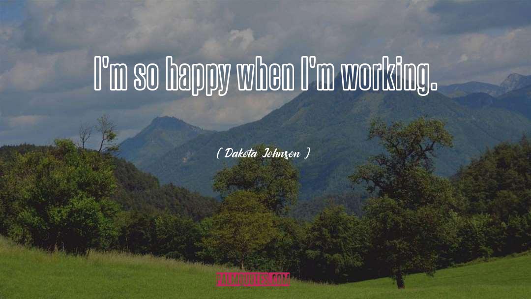 Dakota Johnson Quotes: I'm so happy when I'm