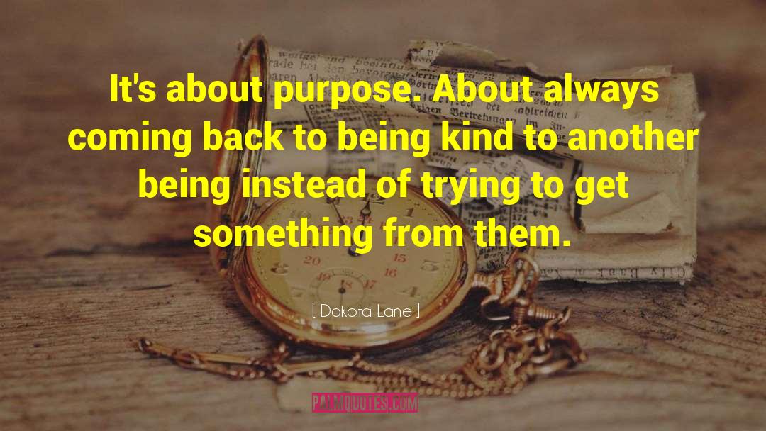 Dakota Lane Quotes: It's about purpose. About always