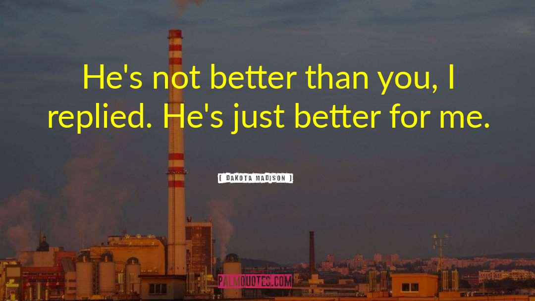 Dakota Madison Quotes: He's not better than you,