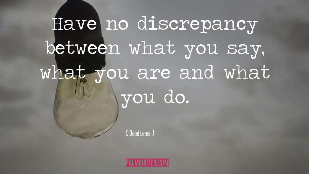 Dalai Lama Quotes: Have no discrepancy between what