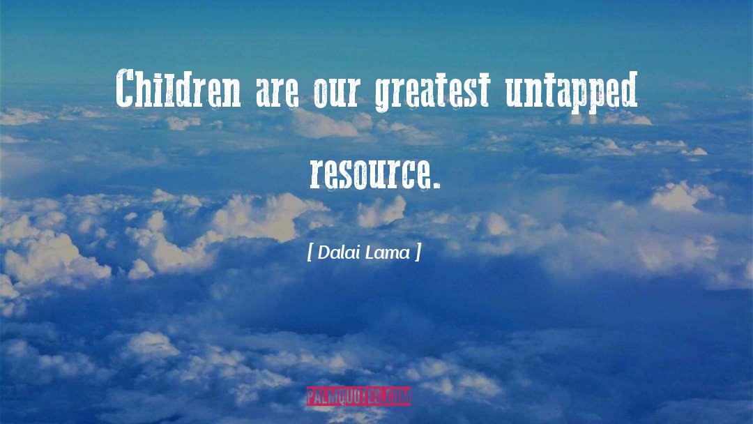 Dalai Lama Quotes: Children are our greatest untapped