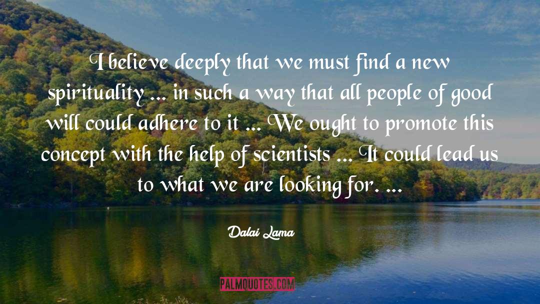 Dalai Lama Quotes: I believe deeply that we