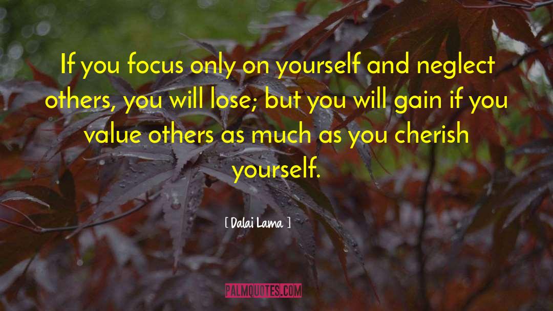 Dalai Lama Quotes: If you focus only on