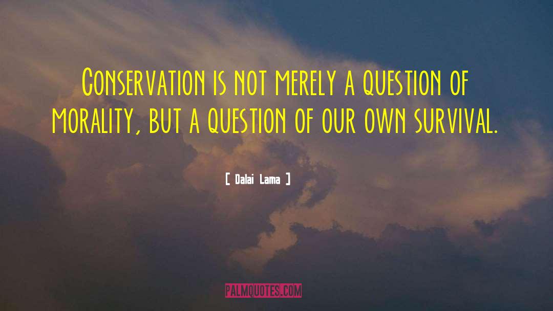 Dalai Lama Quotes: Conservation is not merely a