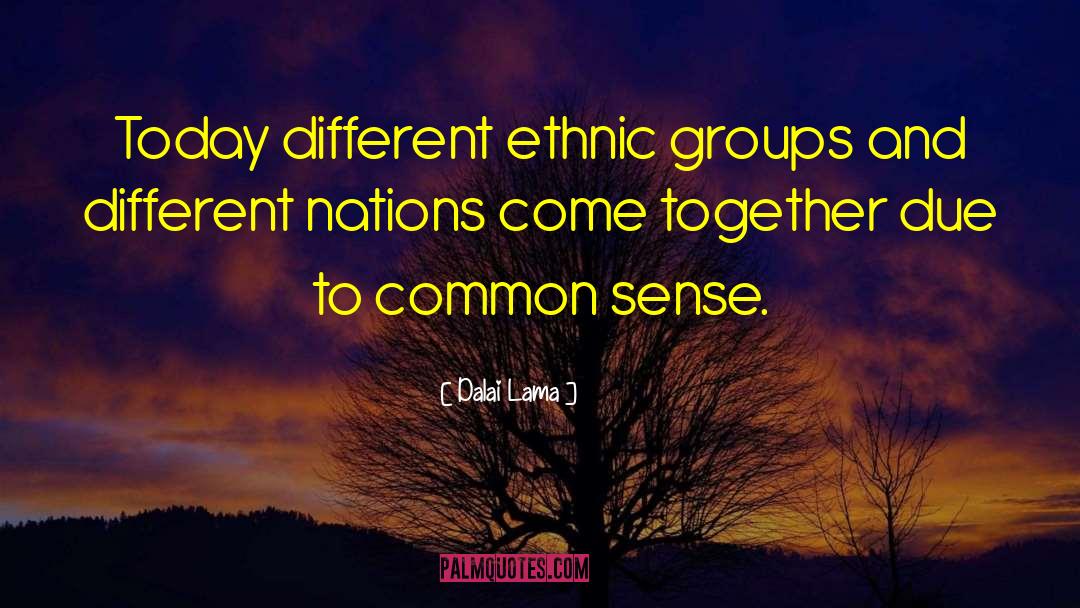 Dalai Lama Quotes: Today different ethnic groups and