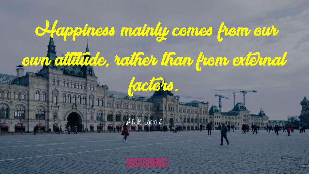 Dalai Lama Quotes: Happiness mainly comes from our