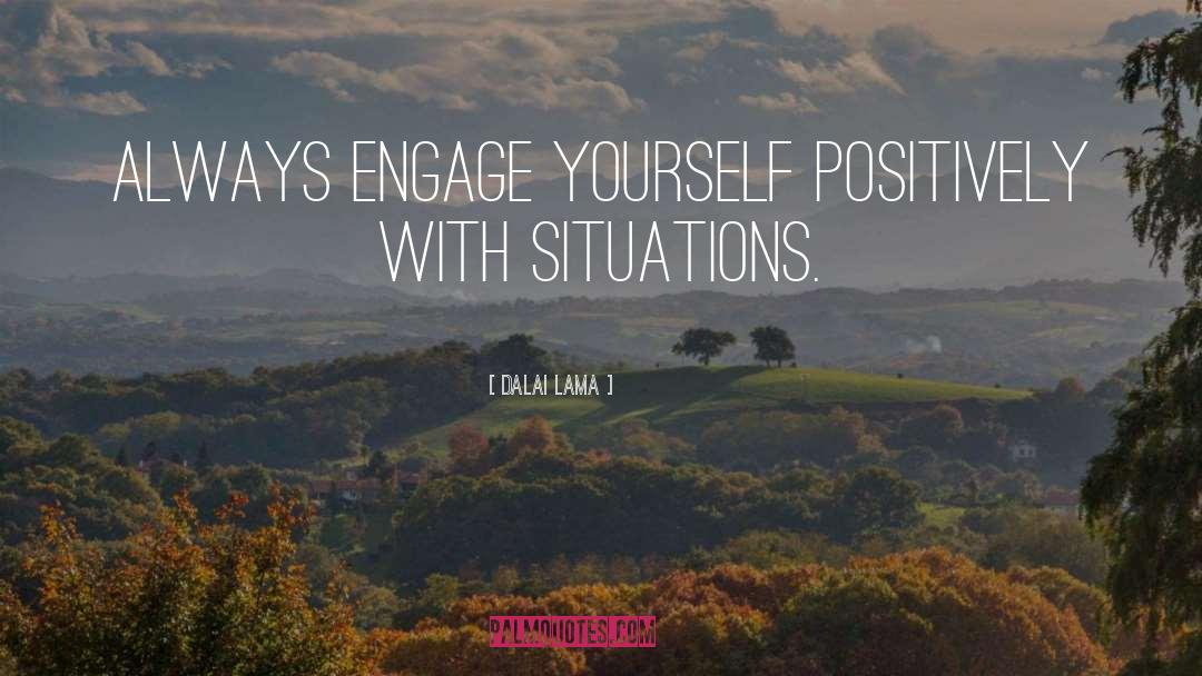 Dalai Lama Quotes: Always engage yourself positively with