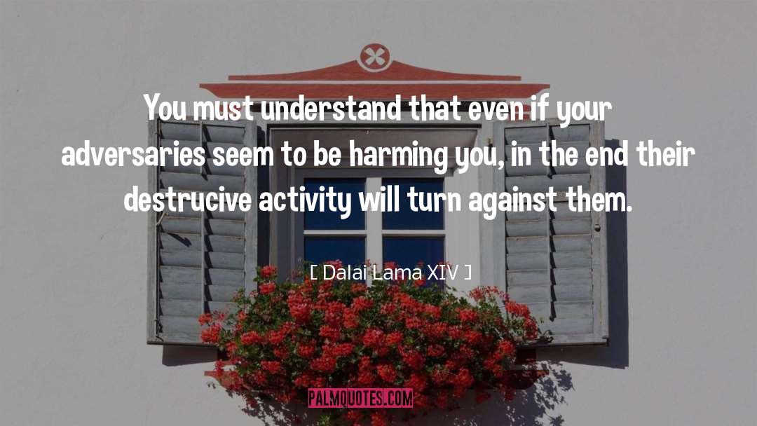 Dalai Lama XIV Quotes: You must understand that even
