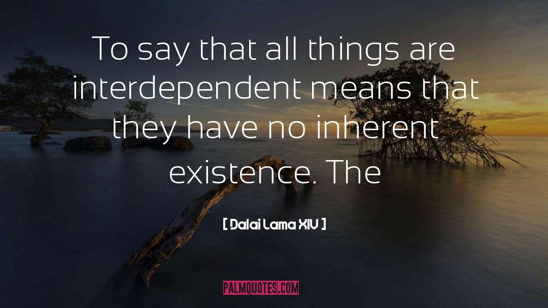 Dalai Lama XIV Quotes: To say that all things