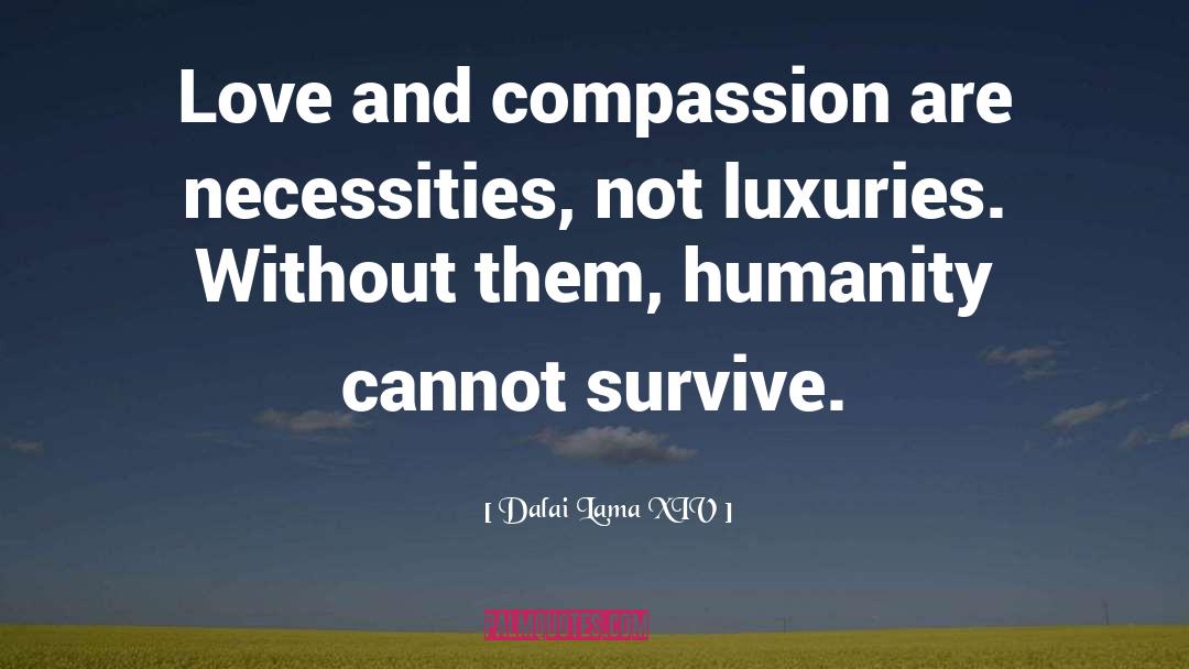 Dalai Lama XIV Quotes: Love and compassion are necessities,