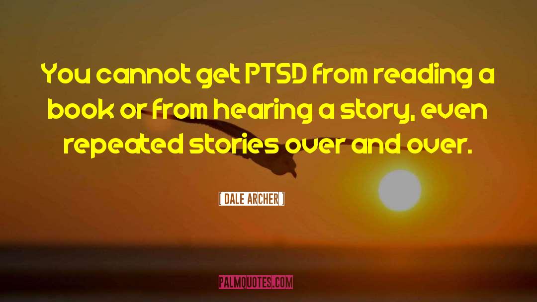 Dale Archer Quotes: You cannot get PTSD from