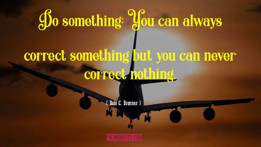 Dale C. Bronner Quotes: Do something: You can always