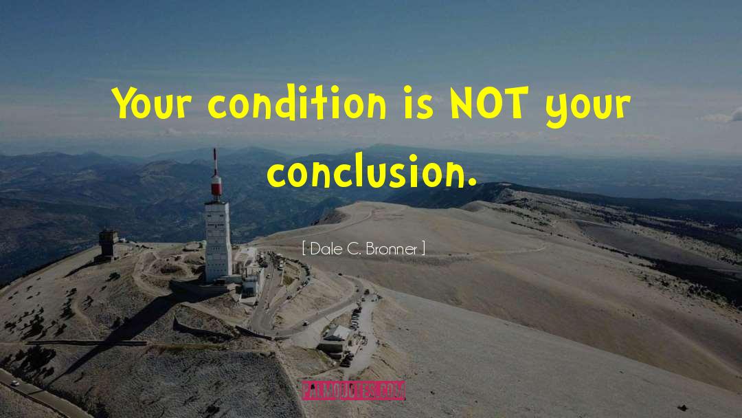 Dale C. Bronner Quotes: Your condition is NOT your