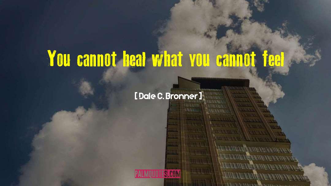 Dale C. Bronner Quotes: You cannot heal what you