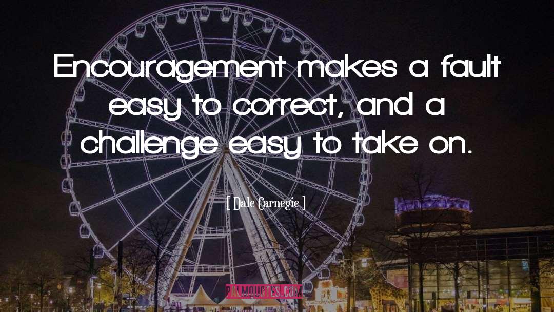 Dale Carnegie Quotes: Encouragement makes a fault easy